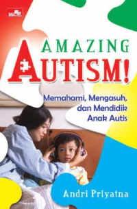 Sampul Amazing Autism!: Memahami, Mengasuh, dan Mendidik Anak Autis)