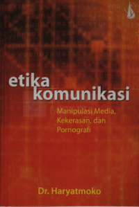 Etika Komunikasi: Manipulasi Media, Kekerasan, Dan Pornografi