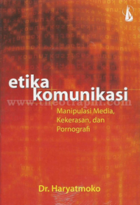 Sampul Etika Komunikasi: Manipulasi Media, Kekerasan, Dan Pornografi