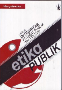 Etika Publik: Untuk Integritas Pejabat Publik Dan Politisi