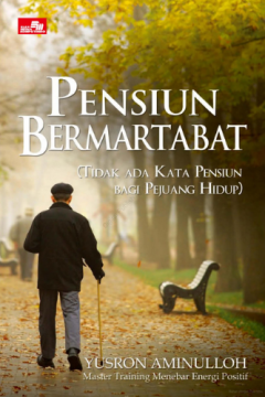 Sampul Pensiun Bermartabat: Tidak Ada Kata Pensiun Bagi Pejuang Hidup