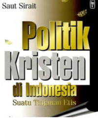 Politik Kristen Di Indonesia : Suatu Tinjauan Etis