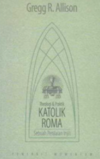 Theologi & Praktik Katolik Roma Sebuah Penilaian Injili